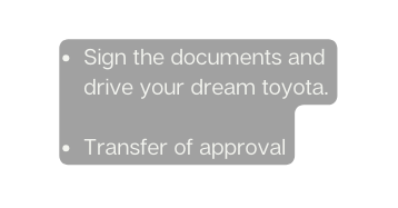 Sign the documents and drive your dream toyota Transfer of approval